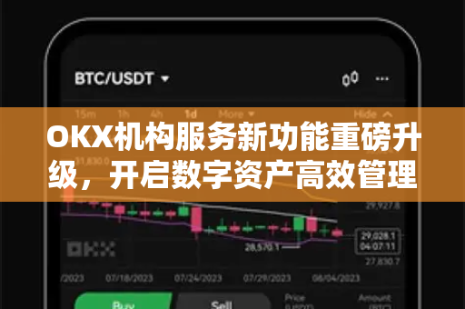 OKX机构服务新功能重磅升级，开启数字资产高效管理新时代
