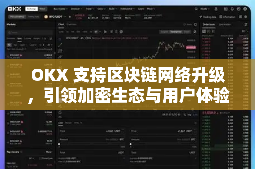 OKX 支持区块链网络升级,引领加密生态与用户体验新篇章 OKX 支持区块链网络升级,引领加密生态与用户体验新篇章