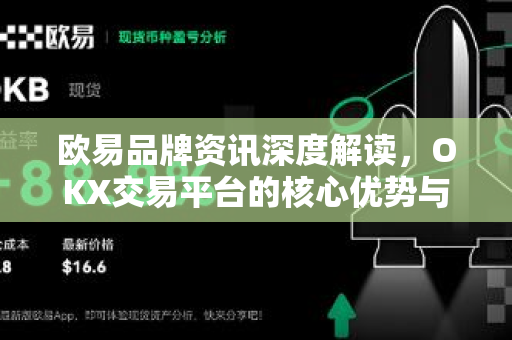 欧易品牌资讯深度解读,OKX交易平台的核心优势与未来布局 欧易品牌资讯深度解读,OKX交易平台的核心优势与未来布局