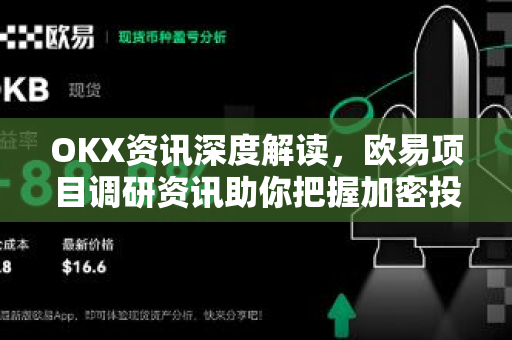 OKX资讯深度解读,欧易项目调研资讯助你把握加密投资先机 OKX资讯深度解读,欧易项目调研资讯助你把握加密投资先机
