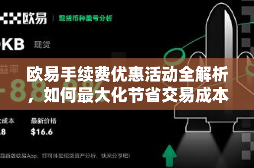 欧易手续费优惠活动全解析,如何最大化节省交易成本? 欧易手续费优惠活动全解析,如何最大化节省交易成本?
