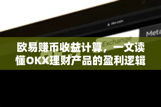 欧易赚币收益计算,一文读懂OKX理财产品的盈利逻辑与实操策略 欧易赚币收益计算,一文读懂OKX理财产品的盈利逻辑与实操策略