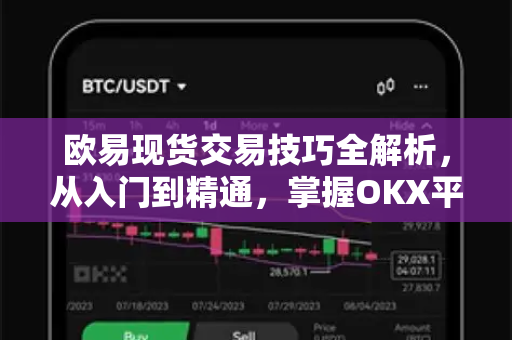 欧易现货交易技巧全解析,从入门到精通,掌握OKX平台核心玩法 欧易现货交易技巧全解析,从入门到精通,掌握OKX平台核心玩法