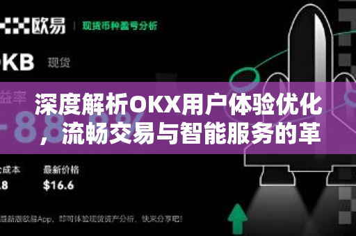 深度解析OKX用户体验优化,流畅交易与智能服务的革新之路 深度解析OKX用户体验优化,流畅交易与智能服务的革新之路