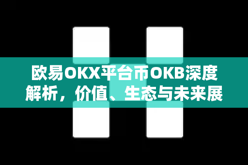欧易OKX平台币OKB深度解析,价值、生态与未来展望 欧易OKX平台币OKB深度解析,价值、生态与未来展望