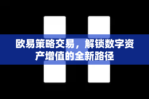 欧易策略交易，解锁数字资产增值的全新路径
