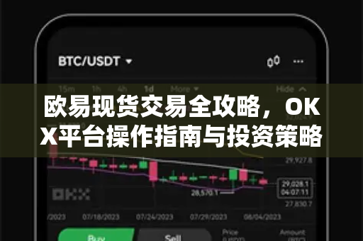 欧易现货交易全攻略,OKX平台操作指南与投资策略解析 欧易现货交易全攻略,OKX平台操作指南与投资策略解析