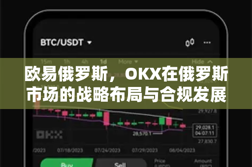 欧易俄罗斯,OKX在俄罗斯市场的战略布局与合规发展全解析 欧易俄罗斯,OKX在俄罗斯市场的战略布局与合规发展全解析