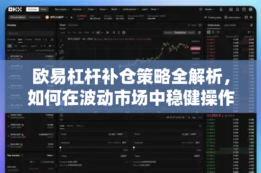 欧易杠杆补仓策略全解析,如何在波动市场中稳健操作? 欧易杠杆补仓策略全解析,如何在波动市场中稳健操作?