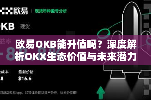 欧易OKB能升值吗？深度解析OKX生态价值与未来潜力