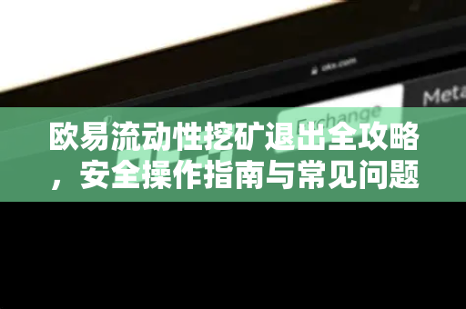 欧易流动性挖矿退出全攻略,安全操作指南与常见问题解答 欧易流动性挖矿退出全攻略,安全操作指南与常见问题解答