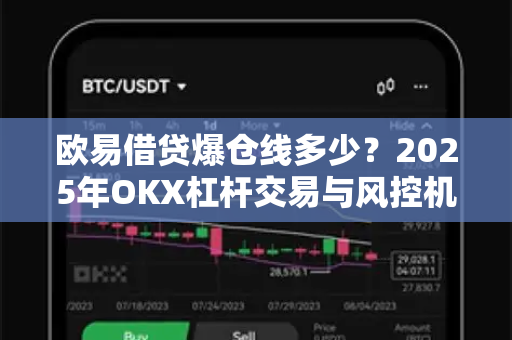 欧易借贷爆仓线多少?2025年OKX杠杆交易与风控机制深度解析 欧易借贷爆仓线多少?2025年OKX杠杆交易与风控机制深度解析