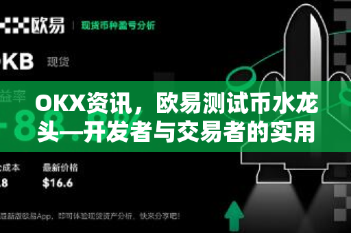 OKX资讯，欧易测试币水龙头—开发者与交易者的实用指南