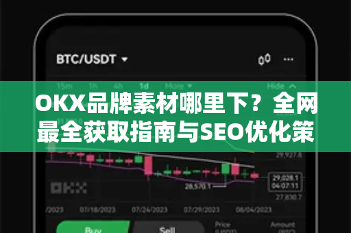 OKX品牌素材哪里下?全网最全获取指南与SEO优化策略 OKX品牌素材哪里下?全网最全获取指南与SEO优化策略