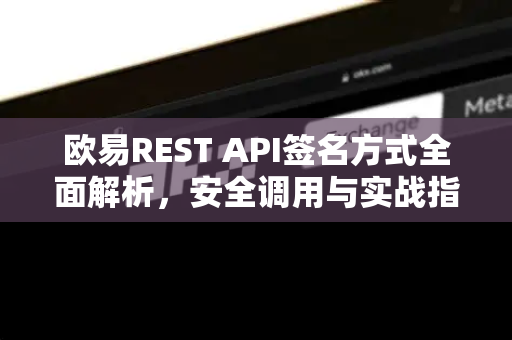 欧易REST API签名方式全面解析,安全调用与实战指南 欧易REST API签名方式全面解析,安全调用与实战指南