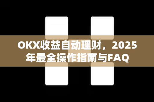 OKX收益自动理财,2025年最全操作指南与FAQ OKX收益自动理财,2025年最全操作指南与FAQ